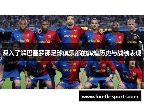 深入了解巴塞罗那足球俱乐部的辉煌历史与战绩表现