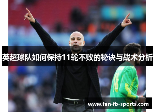 英超球队如何保持11轮不败的秘诀与战术分析