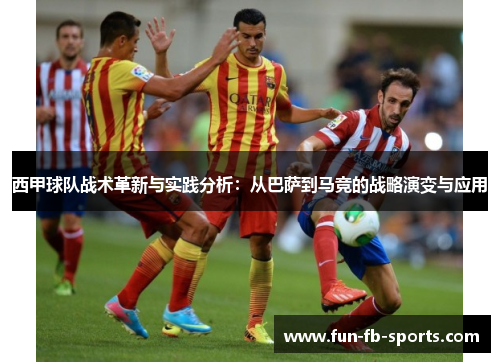 西甲球队战术革新与实践分析：从巴萨到马竞的战略演变与应用