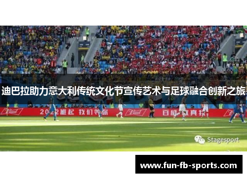 迪巴拉助力意大利传统文化节宣传艺术与足球融合创新之旅 迪巴拉助力意大利传统文化节宣传艺术与足球融合创新之旅
