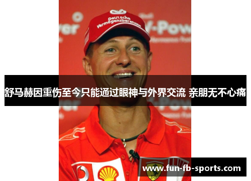 舒马赫因重伤至今只能通过眼神与外界交流 亲朋无不心痛 舒马赫因重伤至今只能通过眼神与外界交流 亲朋无不心痛
