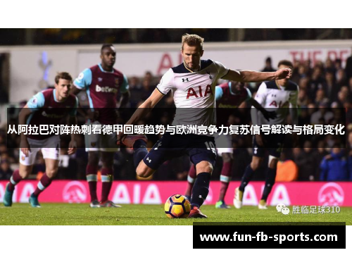 从阿拉巴对阵热刺看德甲回暖趋势与欧洲竞争力复苏信号解读与格局变化