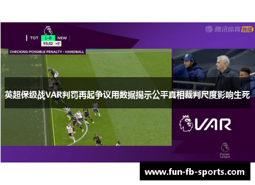 英超保级战VAR判罚再起争议用数据揭示公平真相裁判尺度影响生死 英超保级战VAR判罚再起争议用数据揭示公平真相裁判尺度影响生死