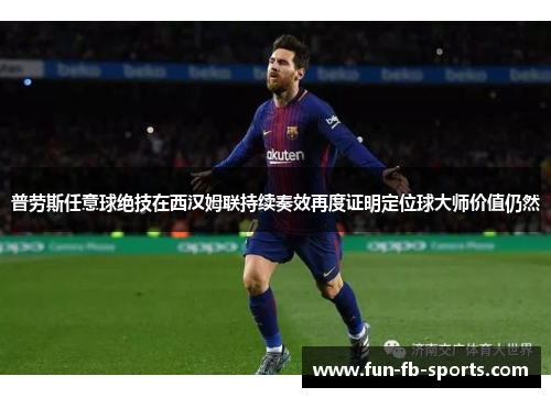 普劳斯任意球绝技在西汉姆联持续奏效再度证明定位球大师价值仍然 普劳斯任意球绝技在西汉姆联持续奏效再度证明定位球大师价值仍然